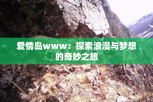 爱情岛www：探索浪漫与梦想的奇妙之旅