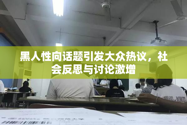 黑人性向话题引发大众热议，社会反思与讨论激增