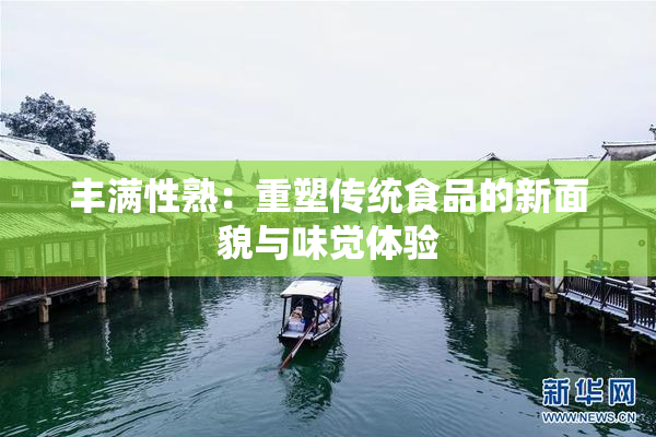 丰满性熟：重塑传统食品的新面貌与味觉体验