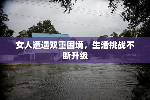 女人遭遇双重困境，生活挑战不断升级