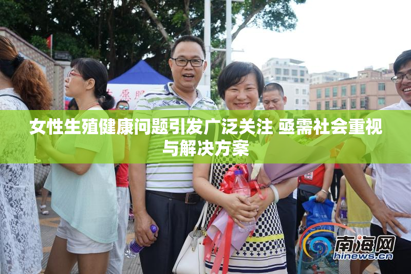 女性生殖健康问题引发广泛关注 亟需社会重视与解决方案