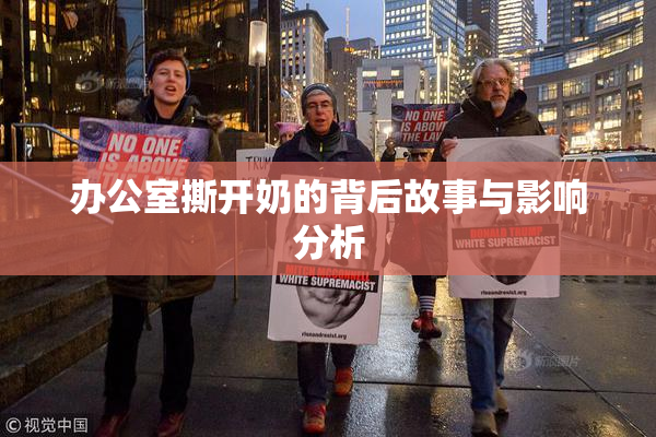 办公室撕开奶的背后故事与影响分析