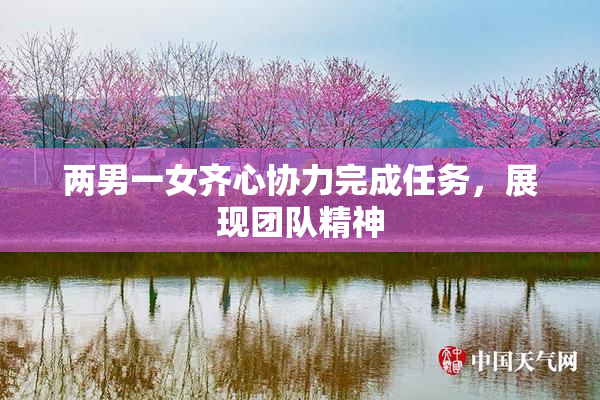 两男一女齐心协力完成任务，展现团队精神