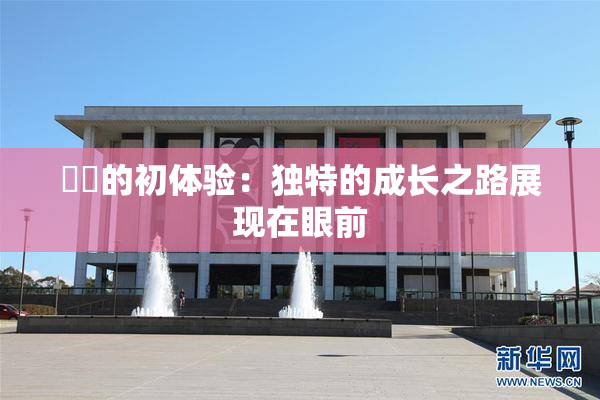 妺妺的初体验：独特的成长之路展现在眼前