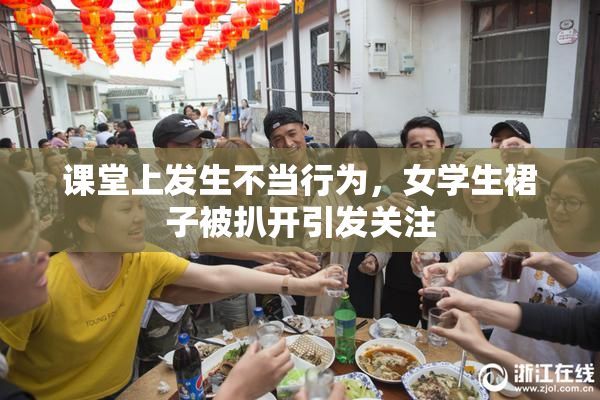课堂上发生不当行为，女学生裙子被扒开引发关注