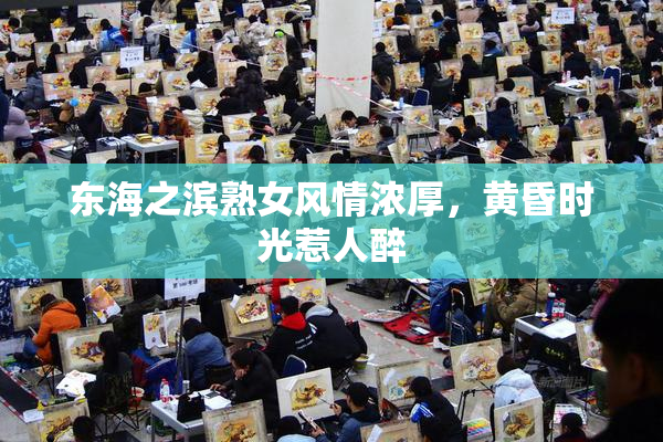 东海之滨熟女风情浓厚，黄昏时光惹人醉