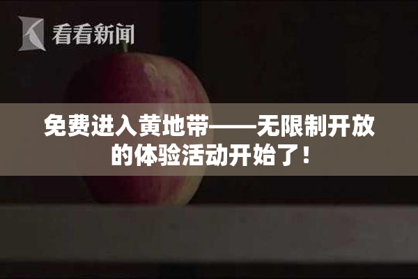 免费进入黄地带——无限制开放的体验活动开始了！