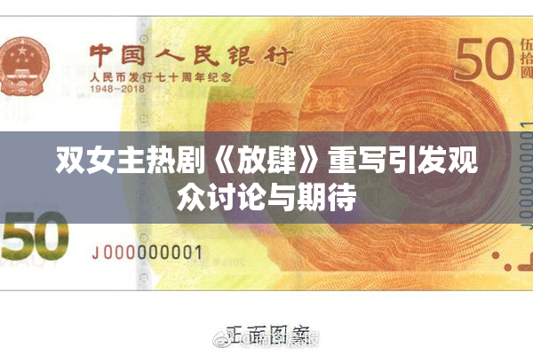 双女主热剧《放肆》重写引发观众讨论与期待
