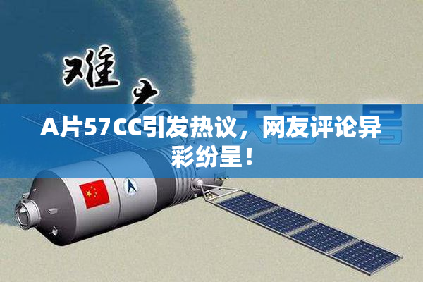 A片57CC引发热议，网友评论异彩纷呈！
