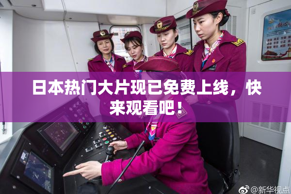 日本热门大片现已免费上线，快来观看吧！