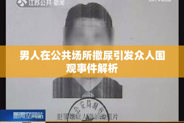 男人在公共场所撒尿引发众人围观事件解析