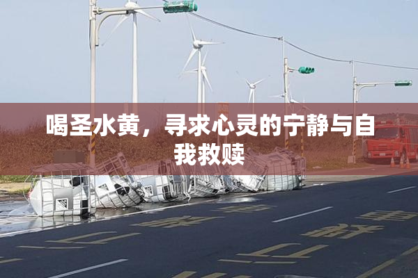 喝圣水黄，寻求心灵的宁静与自我救赎