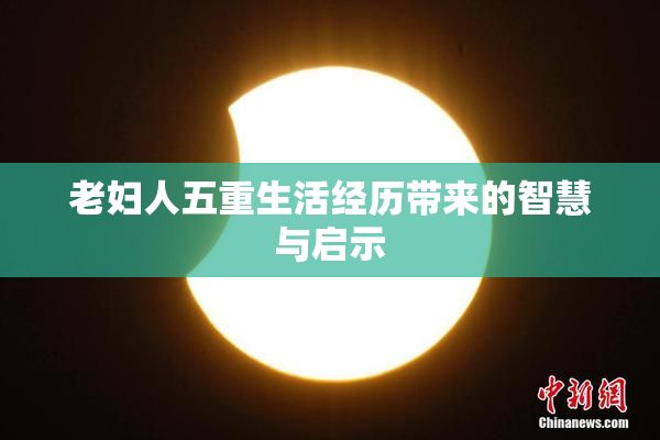 老妇人五重生活经历带来的智慧与启示