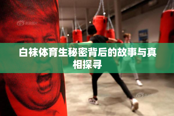 白袜体育生秘密背后的故事与真相探寻
