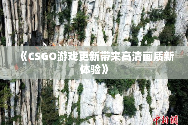 《CSGO游戏更新带来高清画质新体验》