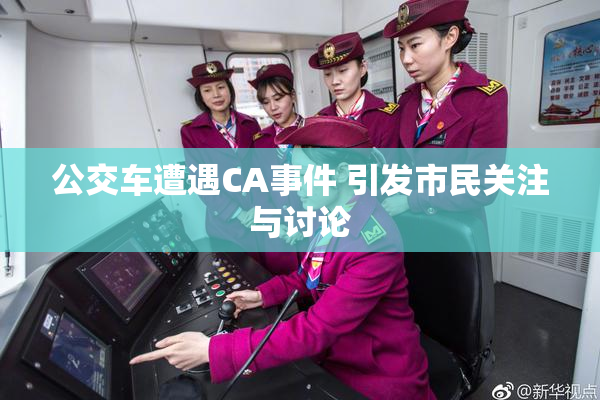 公交车遭遇CA事件 引发市民关注与讨论