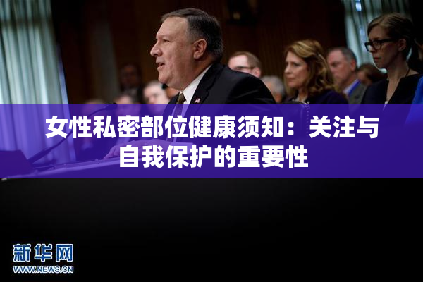 女性私密部位健康须知：关注与自我保护的重要性