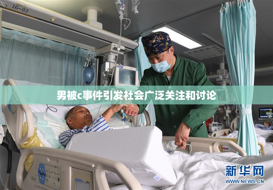 男被c事件引发社会广泛关注和讨论
