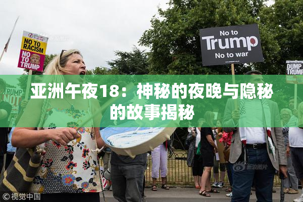 亚洲午夜18：神秘的夜晚与隐秘的故事揭秘