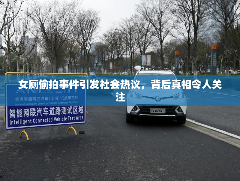 女厕偷拍事件引发社会热议，背后真相令人关注