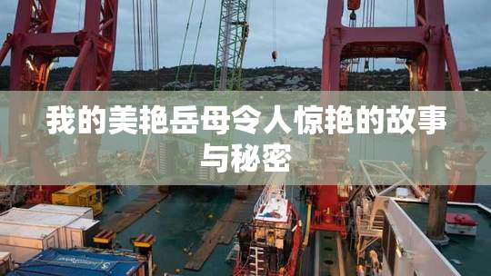 我的美艳岳母令人惊艳的故事与秘密