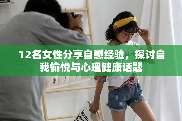 12名女性分享自慰经验，探讨自我愉悦与心理健康话题