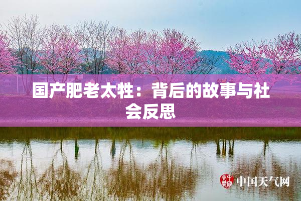 国产肥老太牲：背后的故事与社会反思