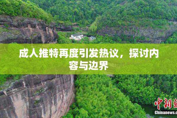成人推特再度引发热议，探讨内容与边界