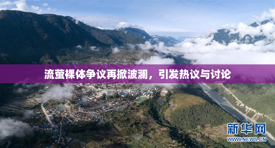 流萤裸体争议再掀波澜，引发热议与讨论