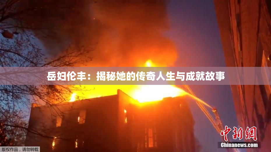 岳妇伦丰：揭秘她的传奇人生与成就故事