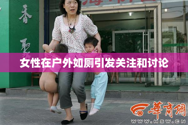 女性在户外如厕引发关注和讨论