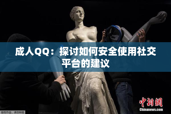 成人QQ：探讨如何安全使用社交平台的建议