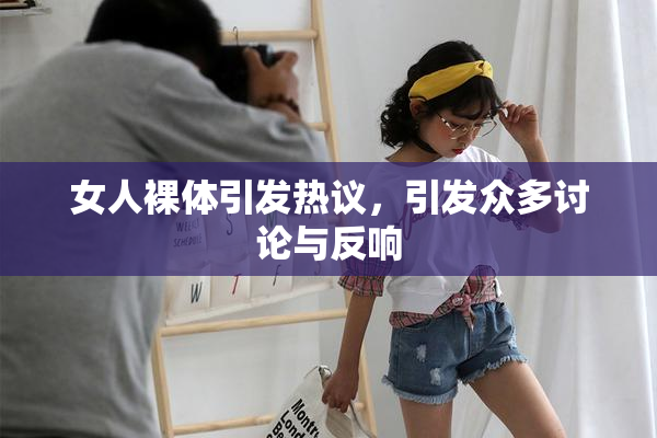 女人裸体引发热议，引发众多讨论与反响