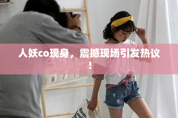 人妖co现身，震撼现场引发热议！