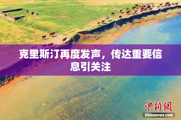克里斯汀再度发声，传达重要信息引关注