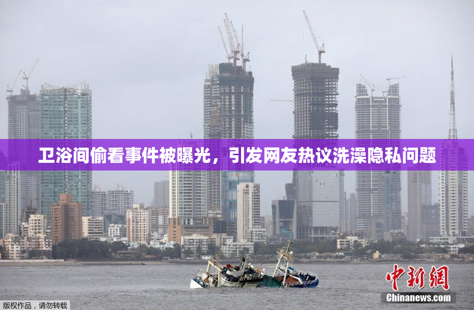 卫浴间偷看事件被曝光，引发网友热议洗澡隐私问题