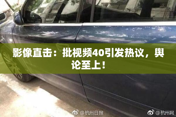 影像直击：批视频40引发热议，舆论至上！
