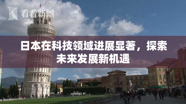 日本在科技领域进展显著，探索未来发展新机遇