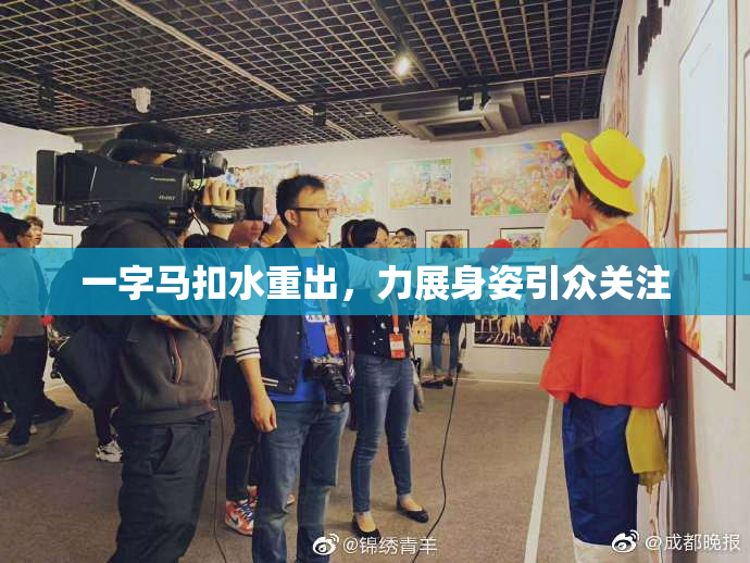 一字马扣水重出，力展身姿引众关注