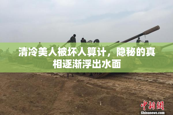 清冷美人被坏人算计，隐秘的真相逐渐浮出水面