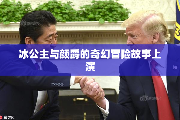 冰公主与颜爵的奇幻冒险故事上演