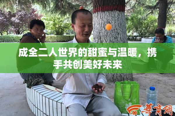 成全二人世界的甜蜜与温暖，携手共创美好未来