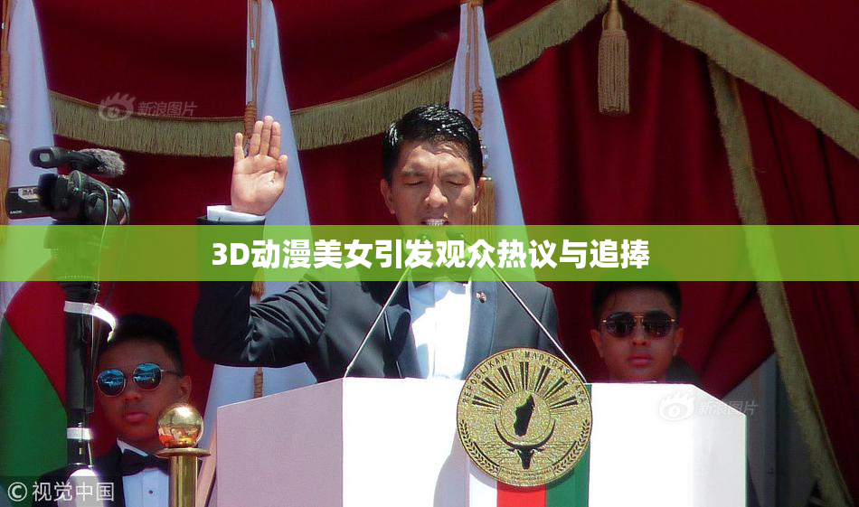 3D动漫美女引发观众热议与追捧