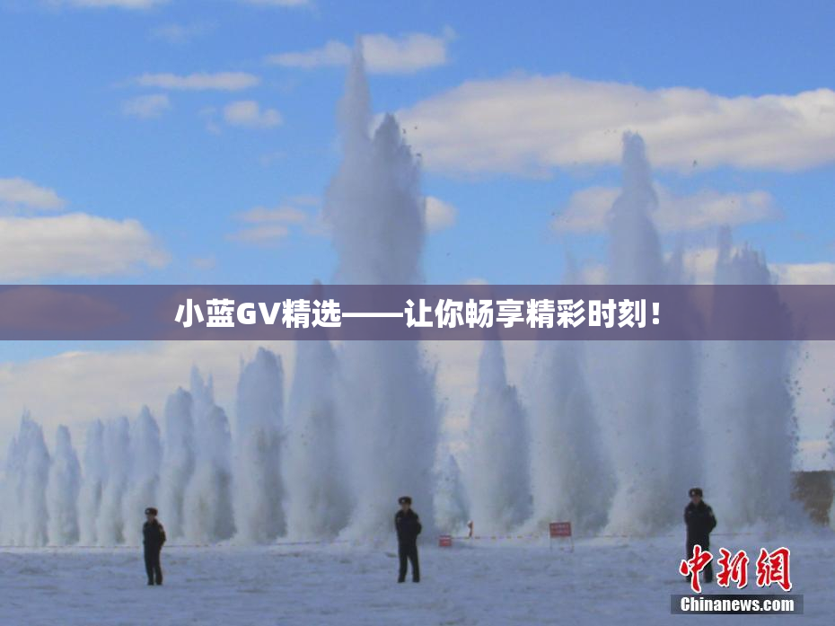 小蓝GV精选——让你畅享精彩时刻！