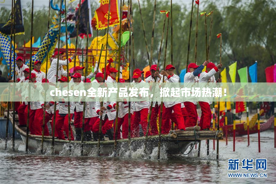 chesen全新产品发布，掀起市场热潮！