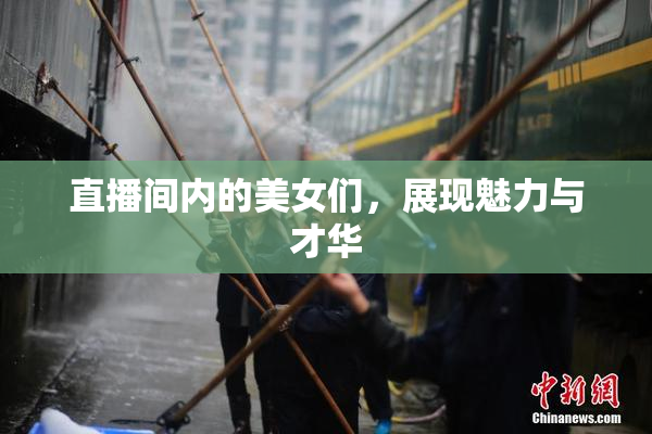 直播间内的美女们，展现魅力与才华