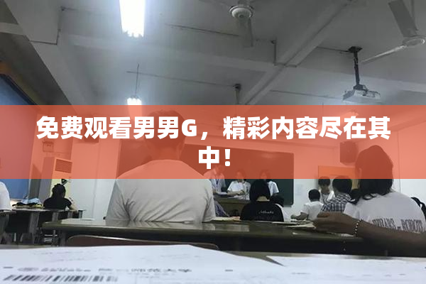免费观看男男G，精彩内容尽在其中！