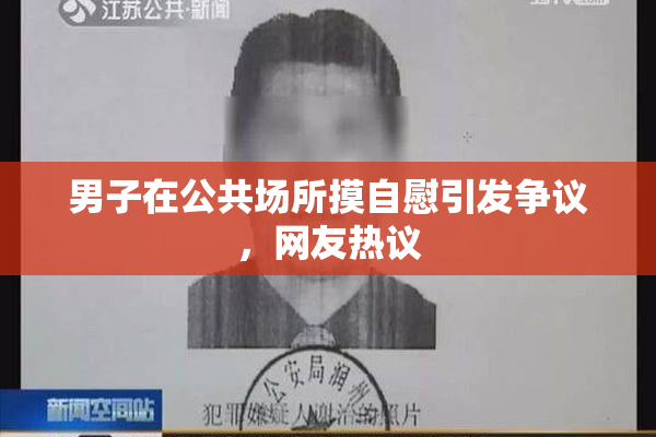 男子在公共场所摸自慰引发争议，网友热议
