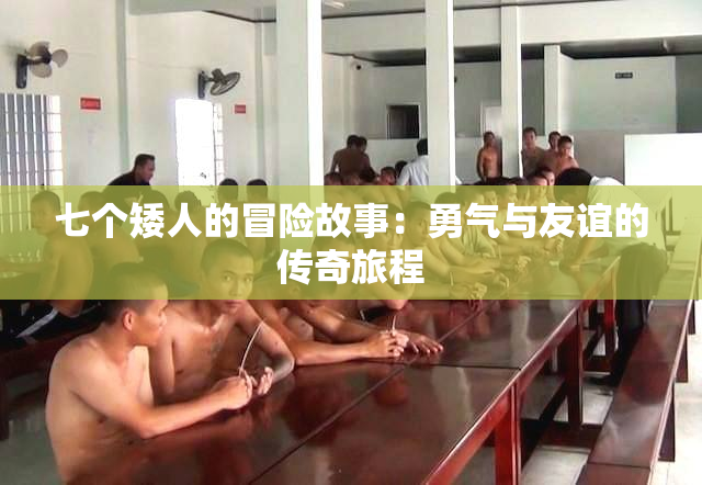 七个矮人的冒险故事：勇气与友谊的传奇旅程