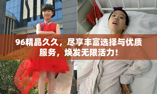 96精品久久，尽享丰富选择与优质服务，焕发无限活力！